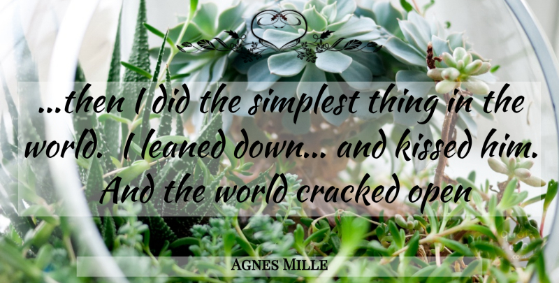 Agnes Mille Quote About Cracked, Kissed, Open, Simplest: Then I Did The Simplest...
