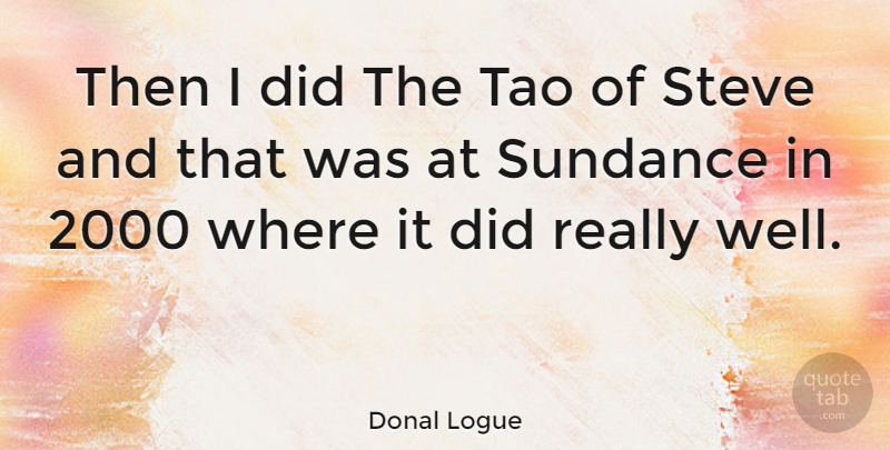 Donal Logue Quote About Tao, Wells, Sundance: Then I Did The Tao...