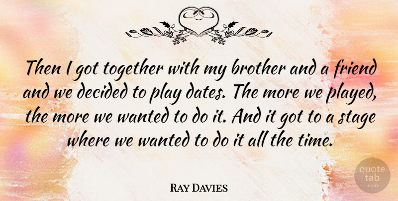 Ray Davies Quote About Brother, Play, Together: Then I Got Together With...