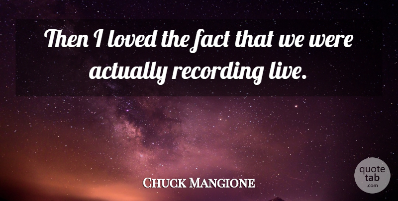 Chuck Mangione Quote About undefined: Then I Loved The Fact...
