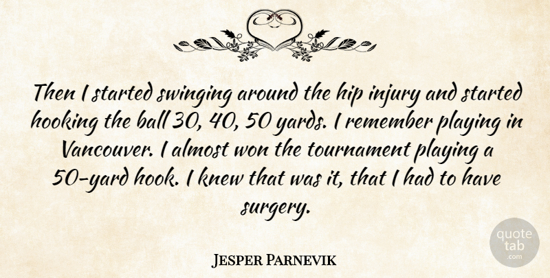 Jesper Parnevik Quote About Almost, Ball, Hip, Hooking, Injury: Then I Started Swinging Around...