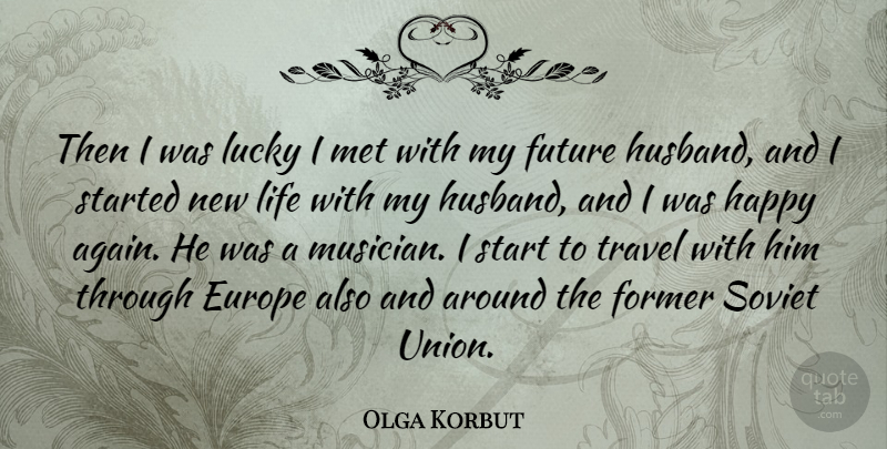 Olga Korbut Quote About Husband, Europe, Lucky: Then I Was Lucky I...
