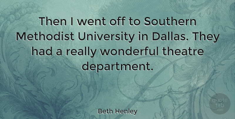 Beth Henley Quote About Methodist, University: Then I Went Off To...