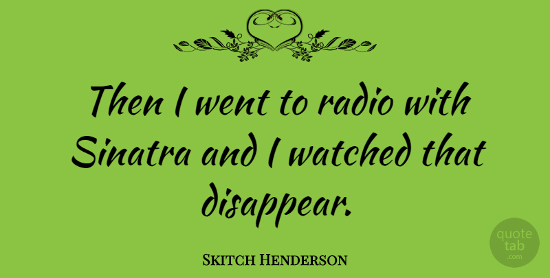 Skitch Henderson Quote About Radio, Disappear: Then I Went To Radio...