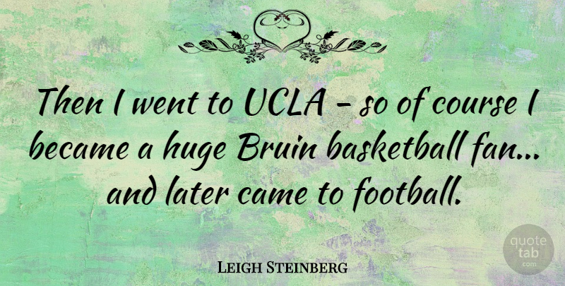 Leigh Steinberg Quote About Basketball, Football, Ucla: Then I Went To Ucla...