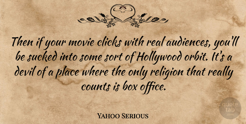 Yahoo Serious Quote About Real, Office, Devil: Then If Your Movie Clicks...