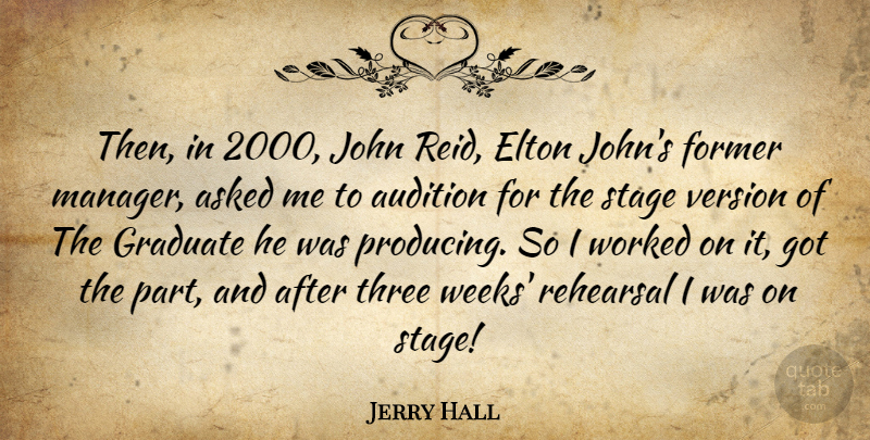 Jerry Hall Quote About Three, Rehearsal, Auditions: Then In 2000 John Reid...
