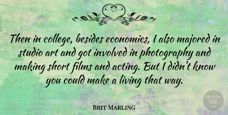 Brit Marling Quote About Photography, Art, College: Then In College Besides Economics...