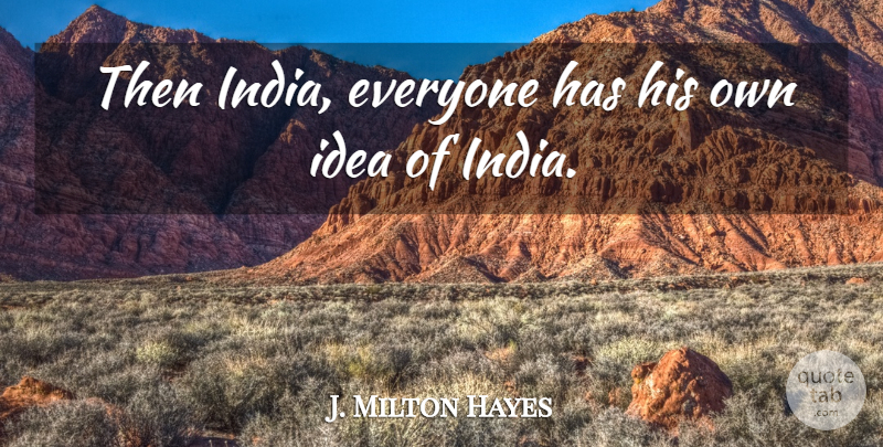 J. Milton Hayes Quote About Ideas, India: Then India Everyone Has His...