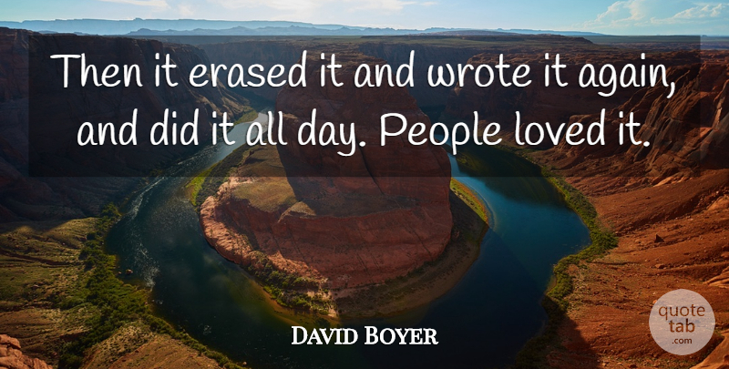 David Boyer Quote About Erased, Loved, People, Wrote: Then It Erased It And...