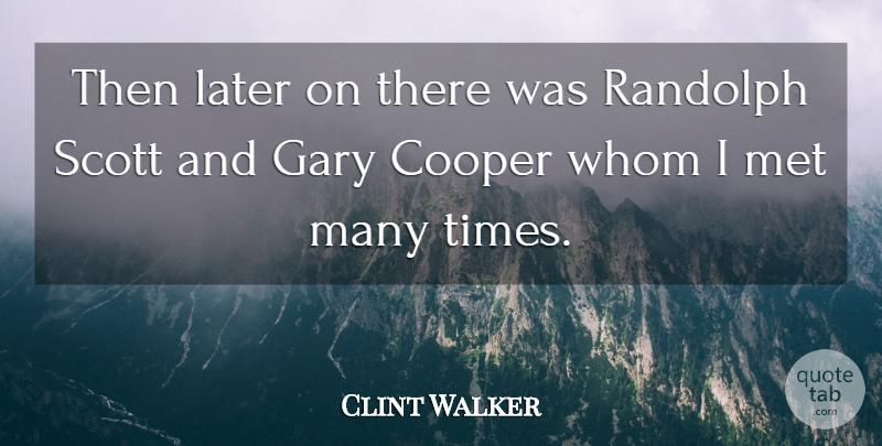 Clint Walker Quote About Cooper, Gary, Later, Met, Whom: Then Later On There Was...