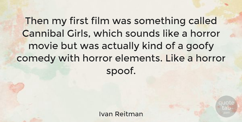 Ivan Reitman Quote About Girl, Elements, Firsts: Then My First Film Was...