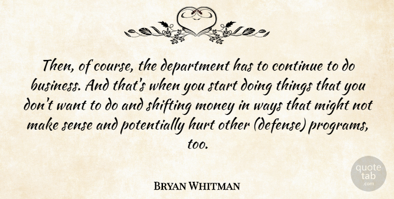 Bryan Whitman Quote About Continue, Department, Hurt, Might, Money: Then Of Course The Department...