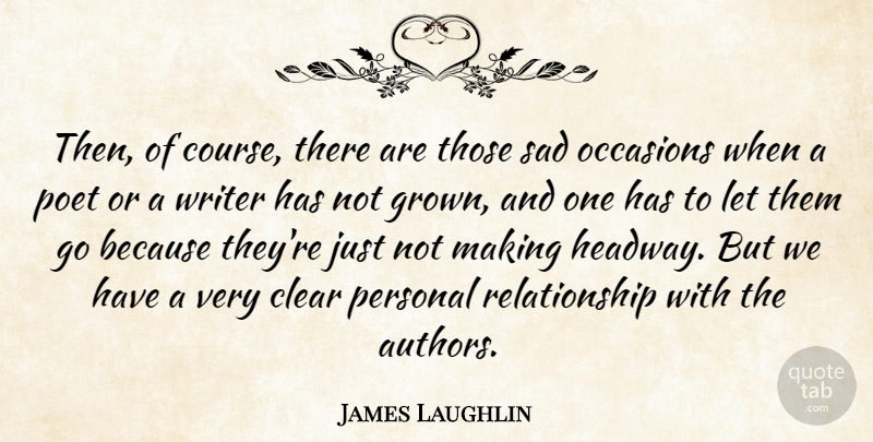 James Laughlin Quote About Clear, Occasions, Poet, Relationship, Sad: Then Of Course There Are...