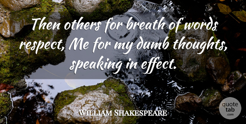 William Shakespeare Quote About Dumb, Respect Me, Effects: Then Others For Breath Of...