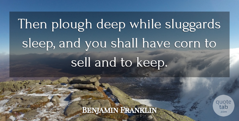 Benjamin Franklin Quote About Sleep, Corn, Diligence: Then Plough Deep While Sluggards...