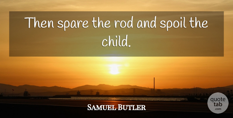 Samuel Butler Quote About Punishment, Rod, Spare, Spoil: Then Spare The Rod And...