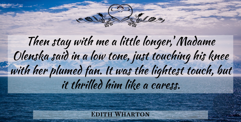 Edith Wharton Quote About Touching, Fans, Littles: Then Stay With Me A...