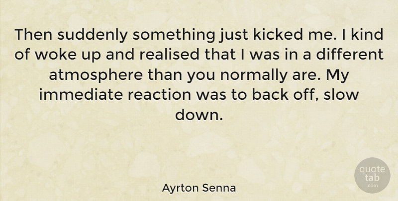 Ayrton Senna Quote About Atmosphere, Different, Kind: Then Suddenly Something Just Kicked...