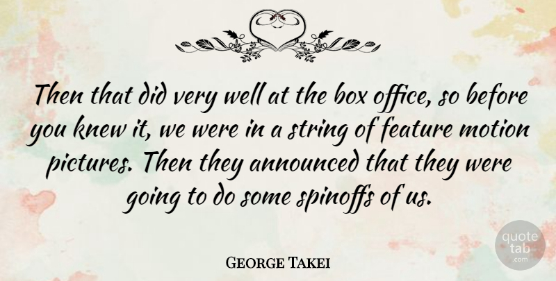 George Takei Quote About Announced, Feature, Knew, String: Then That Did Very Well...