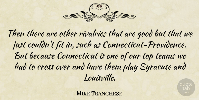 Mike Tranghese Quote About Cross, Fit, Good, Syracuse, Teams: Then There Are Other Rivalries...