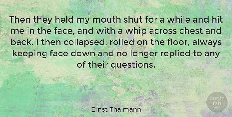 Ernst Thalmann Quote About Across, Chest, Held, Hit, Keeping: Then They Held My Mouth...