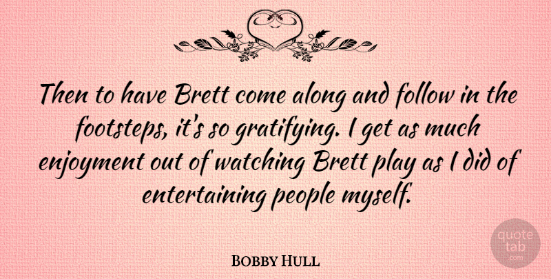 Bobby Hull Quote About Play, People, Enjoyment: Then To Have Brett Come...