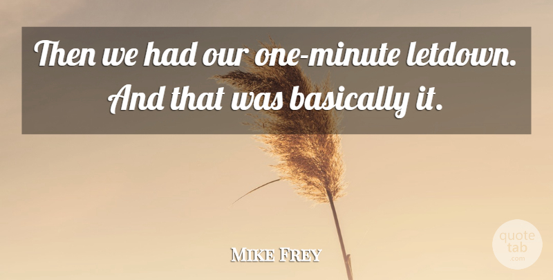 Mike Frey Quote About Basically: Then We Had Our One...