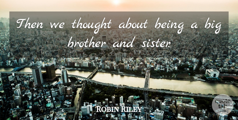 Robin Riley Quote About Brother: Then We Thought About Being...