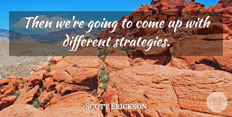 Scott Erickson Quote About undefined: Then Were Going To Come...