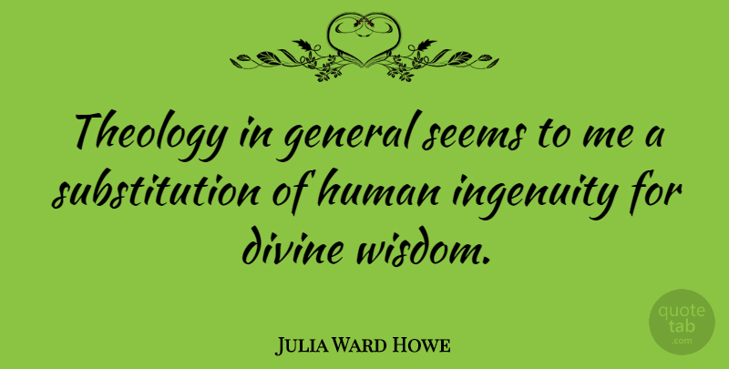 Julia Ward Howe Quote About Divine Wisdom, Theology, Ingenuity: Theology In General Seems To...