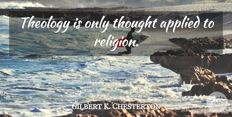 Gilbert K. Chesterton Quote About Theology: Theology Is Only Thought Applied...