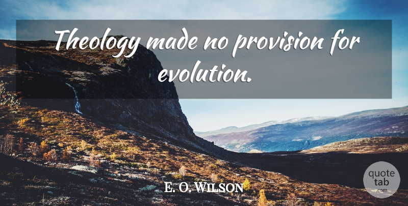E. O. Wilson Quote About Evolution, Made, Provision: Theology Made No Provision For...