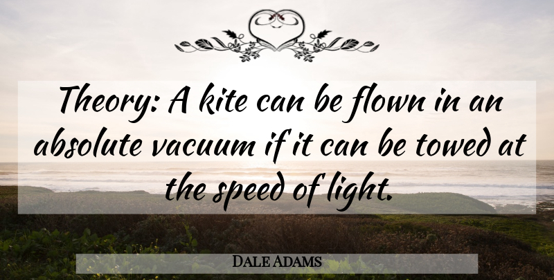 Dale Adams Quote About Ability, Absolute, Flown, Kite, Speed: Theory A Kite Can Be...