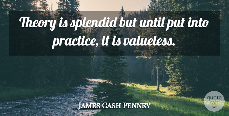 James Cash Penney Quote About Business, Practice, Entrepreneur: Theory Is Splendid But Until...
