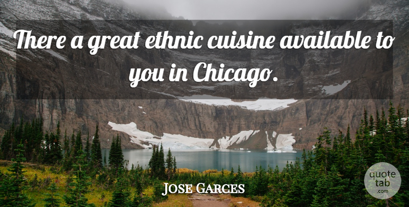 Jose Garces Quote About Cuisine, Chicago, Available: There A Great Ethnic Cuisine...