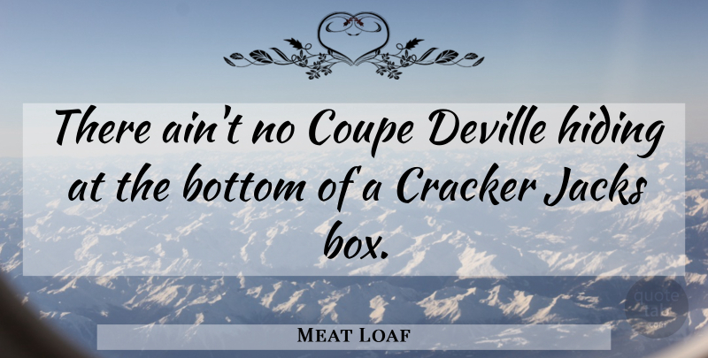 Meat Loaf Quote About Expression, Hiding, Boxes: There Aint No Coupe Deville...