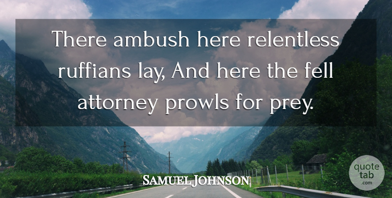 Samuel Johnson Quote About Law, Ruffian, Relentless: There Ambush Here Relentless Ruffians...