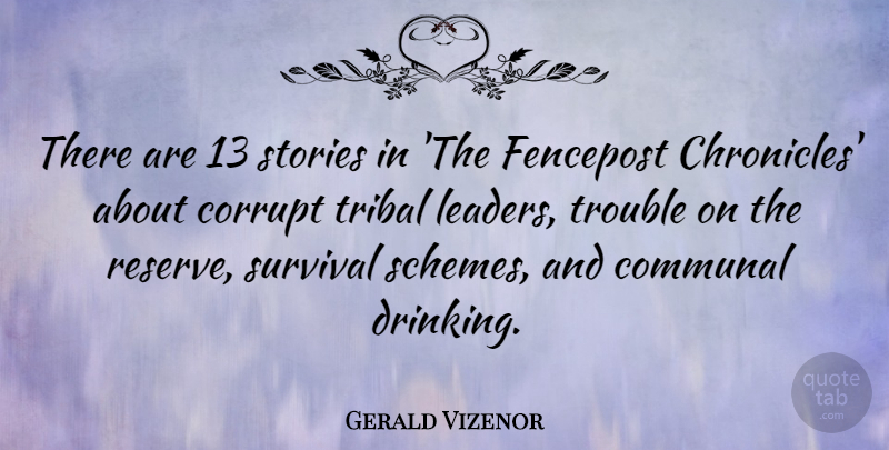 Gerald Vizenor Quote About Communal, Corrupt, Stories, Tribal, Trouble: There Are 13 Stories In...