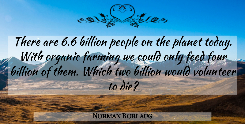 Norman Borlaug Quote About Two, Volunteer, People: There Are 66 Billion People...