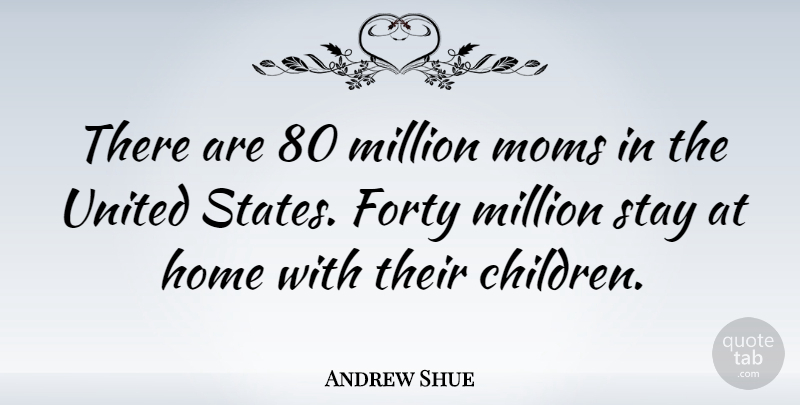 Andrew Shue Quote About Mom, Stay Strong, Children: There Are 80 Million Moms...