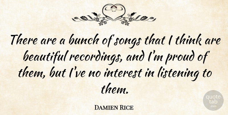 Damien Rice Quote About Bunch, Interest, Songs: There Are A Bunch Of...