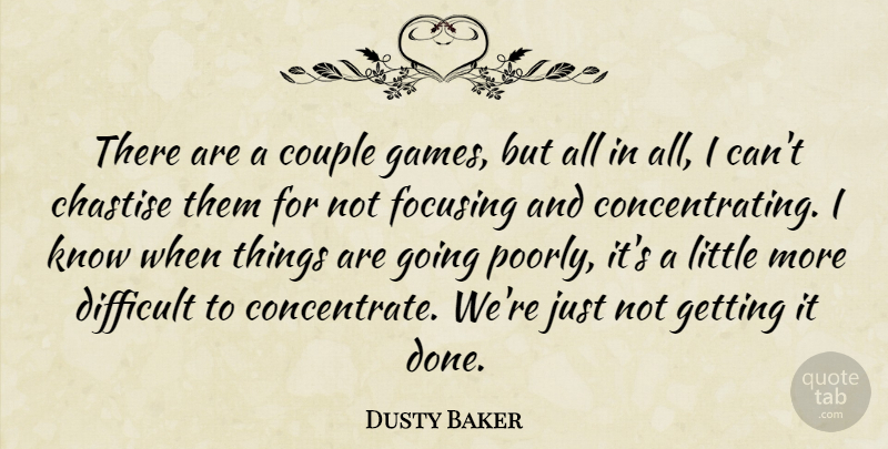 Dusty Baker Quote About Couple, Difficult, Focusing: There Are A Couple Games...