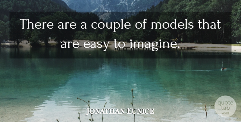 Jonathan Eunice Quote About Couple, Easy, Models: There Are A Couple Of...