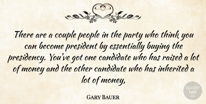 Gary Bauer Quote About Buying, Candidate, Couple, Inherited, Money: There Are A Couple People...