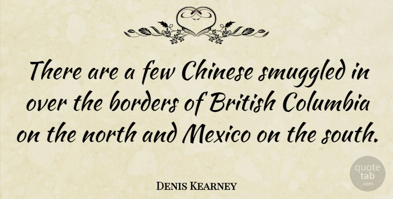 Denis Kearney Quote About Chinese, Borders, Mexico: There Are A Few Chinese...
