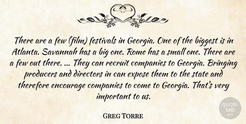 Greg Torre Quote About Biggest, Bringing, Companies, Directors, Encourage: There Are A Few Film...