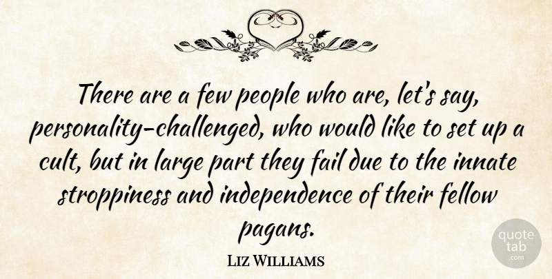 Liz Williams Quote About Fellow, Few, Independence, Innate, Large: There Are A Few People...