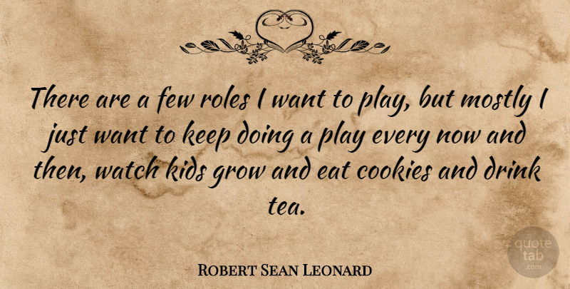 Robert Sean Leonard Quote About Cookies, Drink, Eat, Few, Grow: There Are A Few Roles...