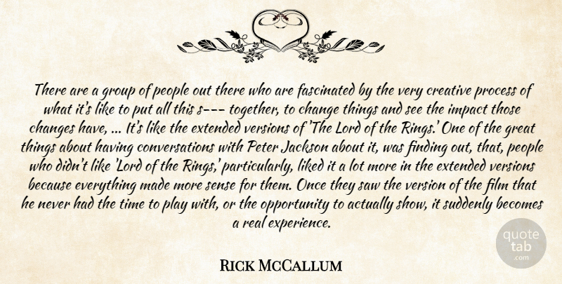 Rick McCallum Quote About Becomes, Change, Changes, Creative, Extended: There Are A Group Of...